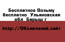 Бесплатное Возьму бесплатно. Ульяновская обл.,Барыш г.